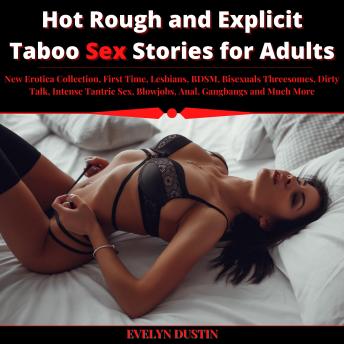 Hot Rough and Explicit Taboo Sex Stories for Adults: New Erotica Collection, First Time, Lesbians, BDSM, Bisexuals Threesomes, Dirty Talk, Intense Tantric Sex, Blowjobs, Anal, Gangbangs and Much More, Audio book by Evelyn Dustin
