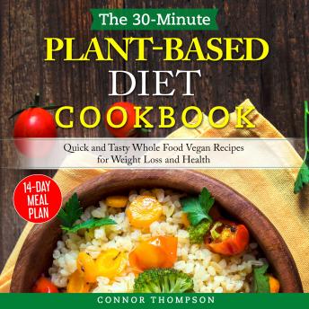 Download 30-Minute Plant Based Diet Cookbook: Quick and Tasty Whole Food Vegan Recipes for Weight Loss and Health by Connor Thompson