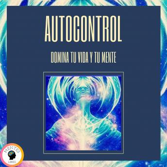 Autocontrol: Domina tu Vida y tu Mente