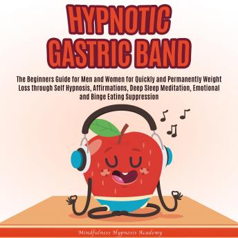 Hypnotic gastric band: The beginners Guide for men and women for quickly and permanently Weight Loss through Self Hypnosis, Affirmations, Deep Sleep Meditation, Emotional and Binge Eating Suppression