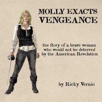 Molly Exacts Vengeance: the Story of a Brave Woman Who Would not be Deterred by the American Revolution