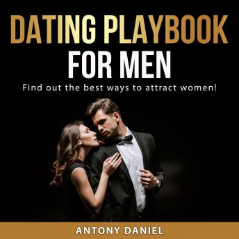 Dating Playbook for Men: Find out the best ways to attract women!