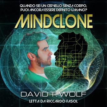 Mindclone Italian: Quando sei un cervello senza corpo, puoi ancora essere definito umano?, Audio book by Traduzione Di Vittorio Rossi David T. Wolf