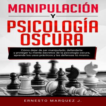 [Spanish] - MANIPULACIÓN Y PSICOLOGÍA OSCURA: Cómo dejar de ser manipulado, defenderte y proteger tu mente. Secretos de la psicología oscura, aprende los usos prácticos y las defensas tú mismo.