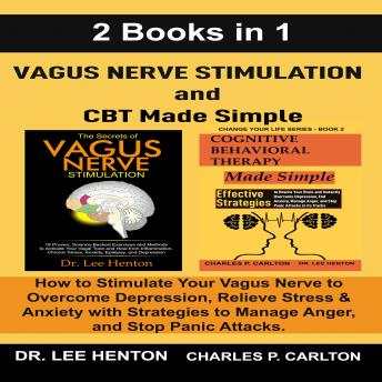 Vagus Nerve Stimulation and CBT Made Simple: How to Stimulate Your Vagus Nerve to Overcome Depression, Relieve Stress & Anxiety with Strategies to Manage Anger and Stop Panic Attacks  (2 Books in 1)