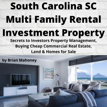 Download SOUTH CAROLINA SC Multi Family Rental Investment Property: Secrets to Investors Property Management, Buying Cheap Commercial Real Estate, Land & Homes for Sale by Brian Mahoney