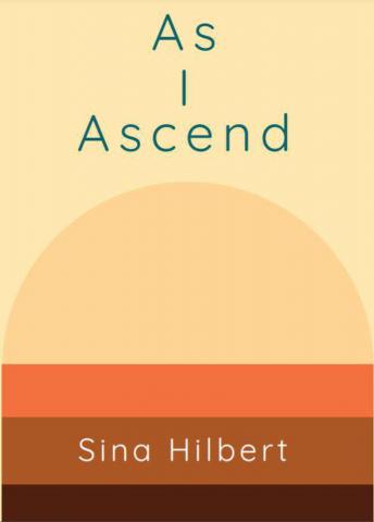 As I Ascend: Poems by Sina Hilbert
