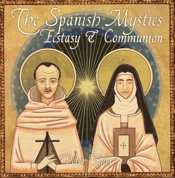 The Spanish Mystics: Ecstasy and Communion with Peter Tyler: The Teachings of Teresa of Avila and St John of the Cross