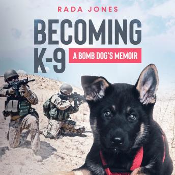 BECOMING K-9: A bomb dog's memoir
