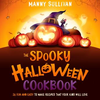 Spooky Halloween Cookbook: 26 Fun and easy to make recipes that your kids will love, Audio book by Manny Sullivan