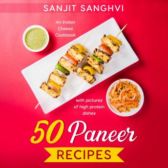 Download 50 Paneer Recipes: An Indian Cheese Cookbook with pictures of high protein dishes by Sanjit Sanghvi