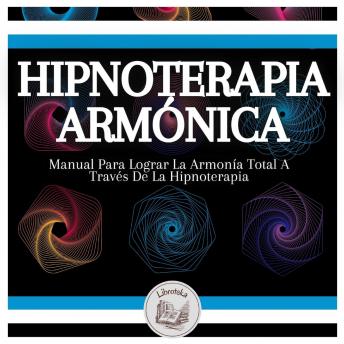 [Spanish] - Hipnoterapia Armónica: Manual Para Lograr La Armonía Total A Través De La Hipnoterapia
