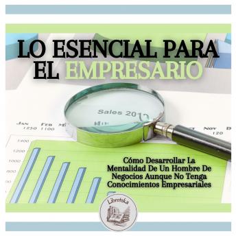 [Spanish] - Lo Esencial Para El Empresario: Cómo Desarrollar La Mentalidad De Un Hombre De Negocios Aunque No Tenga Conocimientos Empresariales