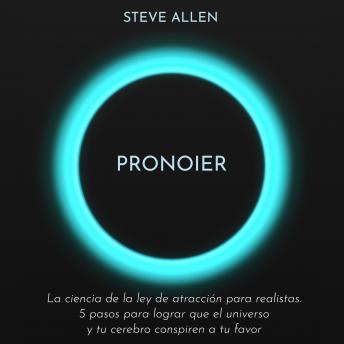 [Spanish] - Pronoier - La ciencia de la ley de atracción para realistas. 5 pasos para lograr que el universo y tu cerebro conspiren a tu favor
