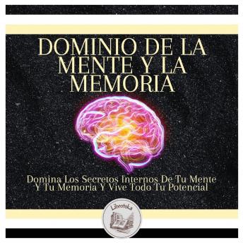 [Spanish] - Dominio De La Mente Y La Memoria: Domina Los Secretos Internos De Tu Mente Y Tu Memoria Y Vive Todo Tu Potencial