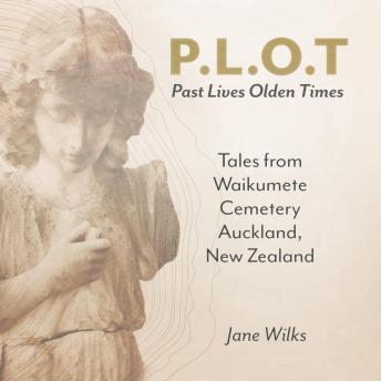 P.L.O.T  Past Lives, Olden Times: Tales from Waikumete Cemetery Auckland, New Zealand