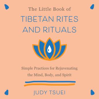 The Little Book of Tibetan Rites and Rituals: Simple Practices for Rejuvenating the Mind, Body, and Spirit