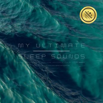 My Ultimate Sleep Sounds: Heal Insomnia, Overcome Anxiety, Calm Your Body: 20 Amazing Non-Looping & Soothing Tracks for Deep Sleep