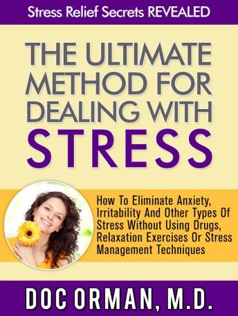 The Ultimate Method for Dealing With Stress: How To Eliminate Anxiety, Irritability And Other Types Of Stress Without Using Drugs, Relaxation Exercises, ... Techniques (Stress Relief Secrets Revealed)