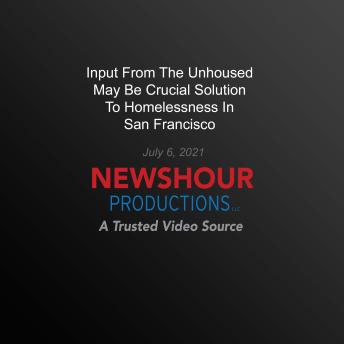 Input From The Unhoused May Be Crucial Solution To Homelessness In San Francisco