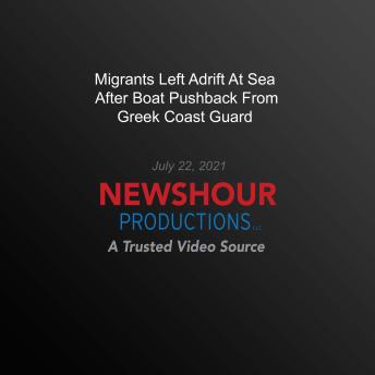 Migrants Left Adrift At Sea After Boat Pushback From Greek Coast Guard