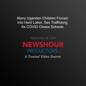 Many Ugandan Children Forced Into Hard Labor, Sex Trafficking As Covid Closes Schools