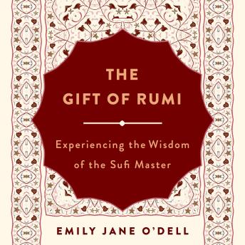 Download Gift of Rumi: Experiencing the Wisdom of the Sufi Master by Emily Jane O’dell