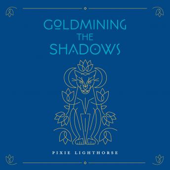 Goldmining the Shadows: Honoring the Medicine of Wounds
