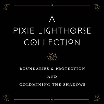 A Pixie Lighthorse Collection: Goldmining the Shadows and Boundaries & Protection