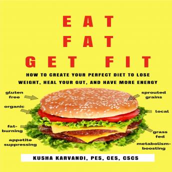 Eat Fat, Get Fit: How to Create YOUR Perfect Diet to Lose Weight, Heal Your Gut, and Have More Energy
