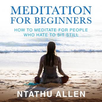 Meditation for Beginners: How to Meditate for People Who Hate to Sit Still
