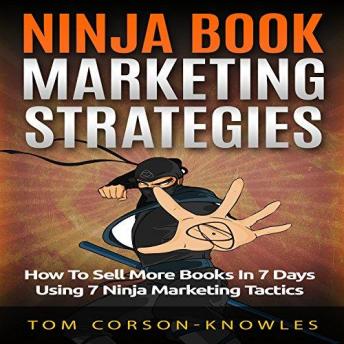 Ninja Book Marketing Strategies: How To Sell More Books In 8 Days Using 8 Ninja Marketing Tactics