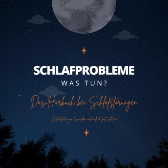 [German] - Schlafprobleme! Was tun? Schlafstörungen loswerden und endlich gut schlafen: Das Hörbuch bei Schlafstörungen