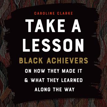 Take A Lesson: Black Achievers on How They Made It and What They Learned Along the Way