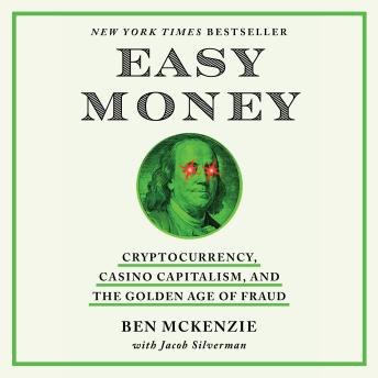 Download Easy Money: Cryptocurrency, Casino Capitalism, and the Golden Age of Fraud by Ben Mckenzie, Jacob Silverman