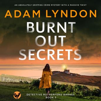 Burnt Out Secrets: Detective Rutherford Barnes Mysteries, Book 3