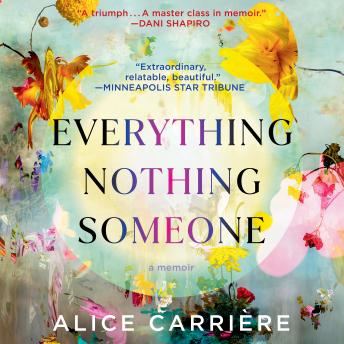 EVERYTHING/NOTHING/SOMEONE: A Memoir - Alice Carrière EVERYTHING/NOTHING/SOMEONE: A Memoir - Alice Carrière