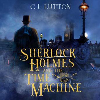 Sherlock Holmes and the Time Machine: The Confidential Files of Dr. John H. Watson Book 4