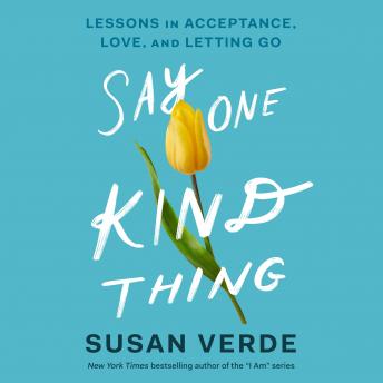 Say One Kind Thing: Lessons in Acceptance, Love, and Letting Go