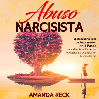 ABUSO NARCISISTA: El Manual Práctico de Autosanación en 5 Pasos para Identificar, Desarmar y Alejarse de una Relación Manipuladora, Audio book by Amanda Reck