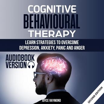 Cognitive Behavioural Therapy: Learn Strategies to Overcome Depression, Anxiety, Panic and Anger