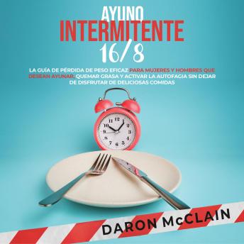 [Spanish] - Ayuno intermitente 16/8: La guía de pérdida de peso eficaz para mujeres y hombres que desean ayunar, quemar grasa y activar la autofagia sin dejar de disfrutar de deliciosas comidas
