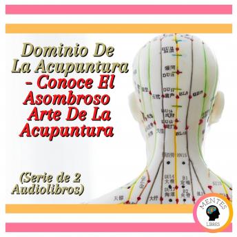 [Spanish] - Dominio De La Acupuntura - Conoce El Asombroso Arte De La Acupuntura (Serie de 2 Audiolibros)