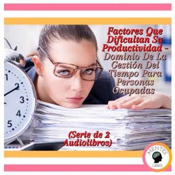 [Spanish] - Factores Que Dificultan Su Productividad - Dominio De La Gestión Del Tiempo Para Personas Ocupadas (Serie de 2 Audiolibros)