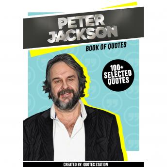 Peter Jackson: Book Of Quotes (100+ Selected Quotes)