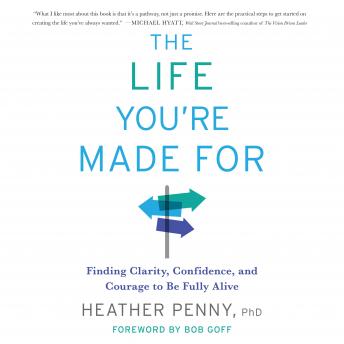 The Life You're Made For: Finding Clarity, Confidence, and Courage to Be Fully Alive
