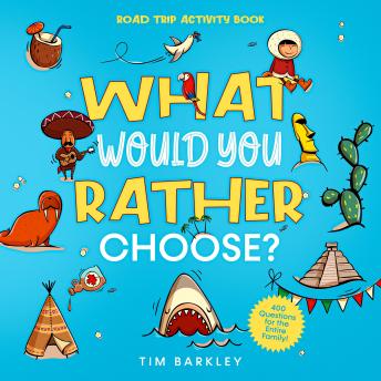What Would You Rather Choose? Road Trip Activity Book: 400 Funny, Silly, and Thought-Provoking Would You Rather Questions for the Entire Family