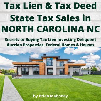 Tax Lien & Tax Deed State Tax Sales in NORTH CAROLINA NC: Secrets to Buying Tax Lien Investing Deliquent Auction Properties, Federal Homes & Houses