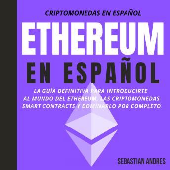 Ethereum en Español: La guía definitiva para introducirte al mundo del Ethereum, las Criptomonedas, Smart Contracts y dominarlo por completo, Sebastian Andres