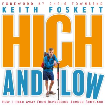 Download High and Low: Hiking Away From Depression Across Scotland by Keith Foskett